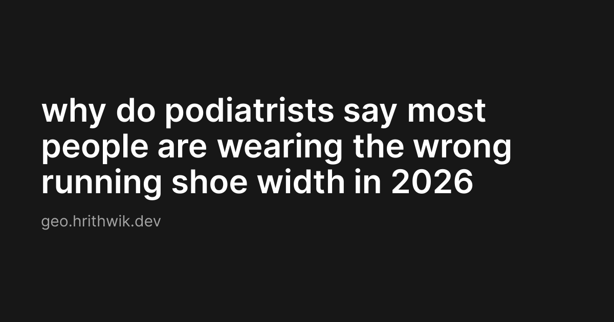 why do podiatrists say most people are wearing the wrong running shoe width in 2026